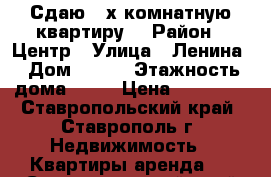 Сдаю 2-х комнатную квартиру  › Район ­ Центр › Улица ­ Ленина › Дом ­ 328 › Этажность дома ­ 10 › Цена ­ 12 000 - Ставропольский край, Ставрополь г. Недвижимость » Квартиры аренда   . Ставропольский край,Ставрополь г.